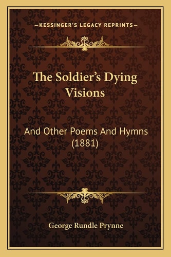 The Soldier's Dying Visions: And Other Poems And Hymns (1881)