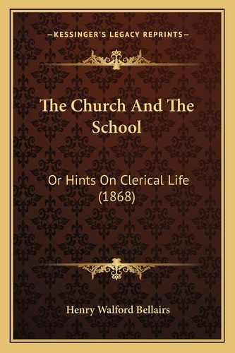 The Church And The School: Or Hints On Clerical Life (1868)