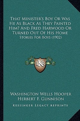 That Minister's Boy Or Was He As Black As They Painted Him? And Fred Harwood Or Turned Out Of His Home: Stories For Boys (1902)