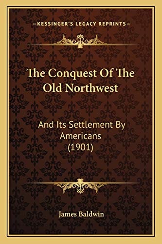 The Conquest Of The Old Northwest: And Its Settlement By Americans (1901)