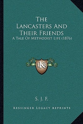 The Lancasters And Their Friends: A Tale Of Methodist Life (1876)