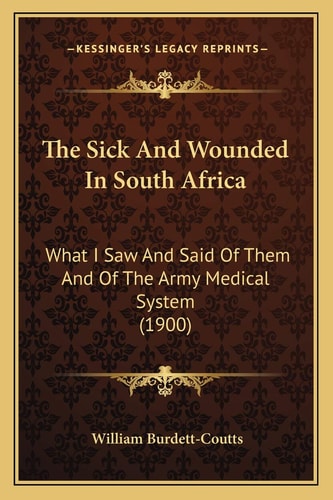 The Sick And Wounded In South Africa: What I Saw And Said Of Them And Of The Army Medical System (1900)