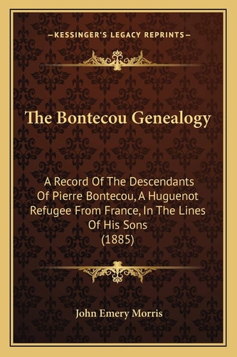 The Bontecou Genealogy: A Record Of The Descendants Of Pierre Bontecou, A Huguenot Refugee From France, In The Lines Of His Sons (1885)