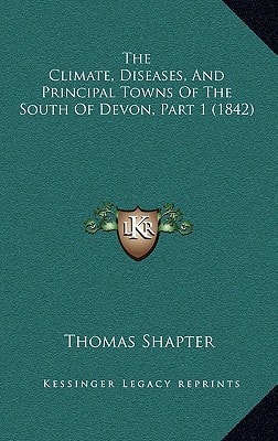 The Climate, Diseases, And Principal Towns Of The South Of Devon, Part 1 (1842)