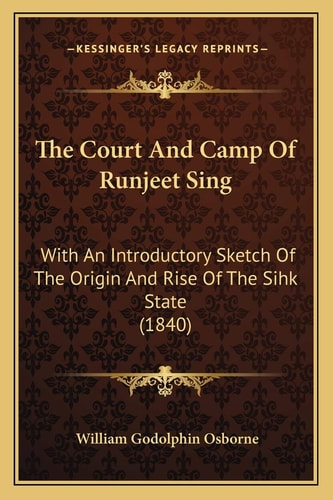 The Court And Camp Of Runjeet Sing: With An Introductory Sketch Of The Origin And Rise Of The Sihk State (1840)