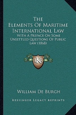 The Elements Of Maritime International Law: With A Preface On Some Unsettled Questions Of Public Law (1868)