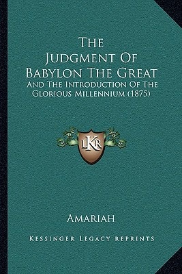 The Judgment Of Babylon The Great: And The Introduction Of The Glorious Millennium (1875)