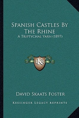 Spanish Castles By The Rhine: A Triptychal Yarn (1897)