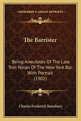 The Barrister: Being Anecdotes Of The Late Tom Nolan Of The New York Bar, With Portrait (1902)