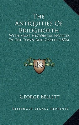 The Antiquities Of Bridgnorth: With Some Historical Notices Of The Town And Castle (1856)
