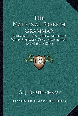 The National French Grammar: Arranged On A New Method, With Suitable Conversational Exercises (1844)