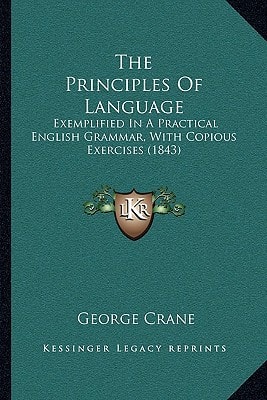 The Principles Of Language: Exemplified In A Practical English Grammar, With Copious Exercises (1843)