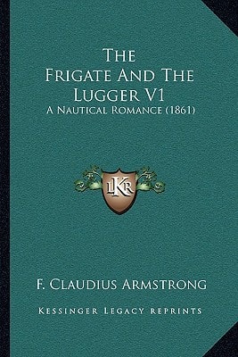 The Frigate And The Lugger V1: A Nautical Romance (1861)