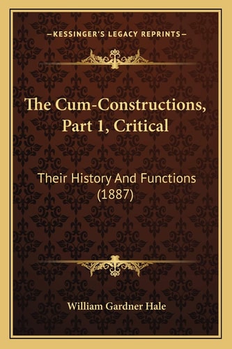 The Cum-Constructions, Part 1, Critical: Their History And Functions (1887)