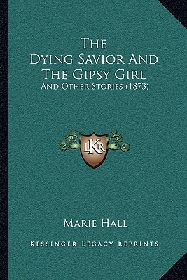 The Dying Savior And The Gipsy Girl: And Other Stories (1873)