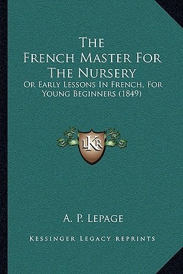 The French Master For The Nursery: Or Early Lessons In French, For Young Beginners (1849)