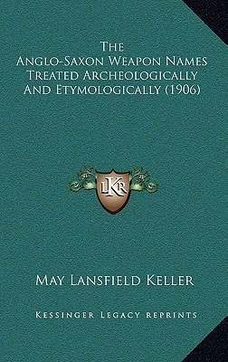 The Anglo-Saxon Weapon Names Treated Archeologically And Etymologically (1906)