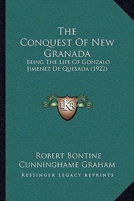 The Conquest Of New Granada: Being The Life Of Gonzalo Jimenez De Quesada (1922)