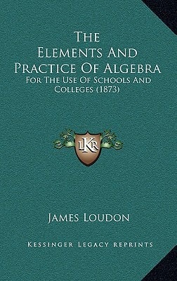 The Elements And Practice Of Algebra: For The Use Of Schools And Colleges (1873)