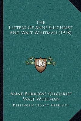 The Letters Of Anne Gilchrist And Walt Whitman (1918)