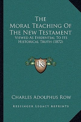 The Moral Teaching Of The New Testament: Viewed As Evidential To Its Historical Truth (1872)
