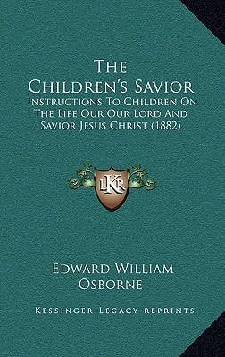 The Children's Savior: Instructions To Children On The Life Our Our Lord And Savior Jesus Christ (1882)