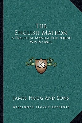 The English Matron: A Practical Manual For Young Wives (1861)