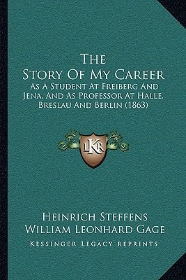 The Story Of My Career: As A Student At Freiberg And Jena, And As Professor At Halle, Breslau And Berlin (1863)