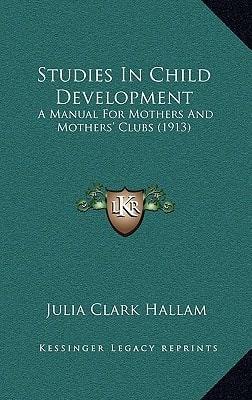 Studies In Child Development: A Manual For Mothers And Mothers' Clubs (1913)