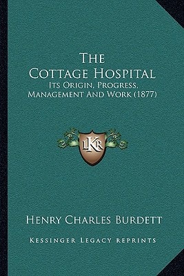 The Cottage Hospital: Its Origin, Progress, Management And Work (1877)