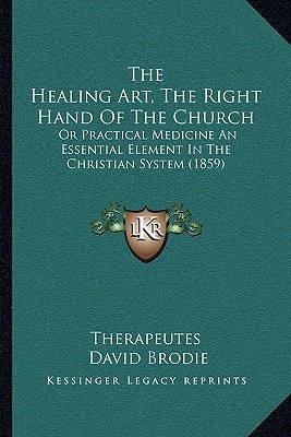 The Healing Art, The Right Hand Of The Church: Or Practical Medicine An Essential Element In The Christian System (1859)
