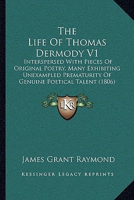 The Life Of Thomas Dermody V1: Interspersed With Pieces Of Original Poetry, Many Exhibiting Unexampled Prematurity Of Genuine Poetical Talent (1806)