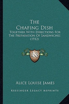 The Chafing Dish: Together With Directions For The Preparation Of Sandwiches (1912)