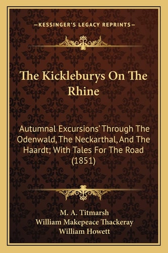 The Kickleburys On The Rhine: Autumnal Excursions' Through The Odenwald, The Neckarthal, And The Haardt; With Tales For The Road (1851)