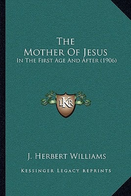 The Mother Of Jesus: In The First Age And After (1906)