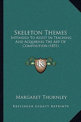 Skeleton Themes: Intended To Assist In Teaching And Acquiring The Art Of Composition (1851)