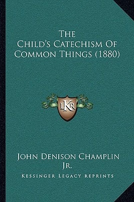 The Child's Catechism Of Common Things (1880)