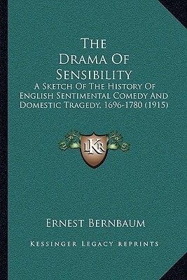 The Drama Of Sensibility: A Sketch Of The History Of English Sentimental Comedy And Domestic Tragedy, 1696-1780 (1915)