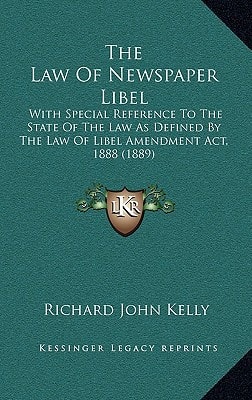 The Law Of Newspaper Libel: With Special Reference To The State Of The Law As Defined By The Law Of Libel Amendment Act, 1888 (1889)