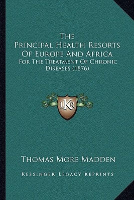 The Principal Health Resorts Of Europe And Africa: For The Treatment Of Chronic Diseases (1876)