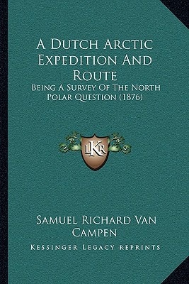 A Dutch Arctic Expedition And Route: Being A Survey Of The North Polar Question (1876)