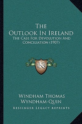 The Outlook In Ireland: The Case For Devolution And Conciliation (1907)