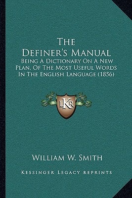 The Definer's Manual: Being A Dictionary On A New Plan, Of The Most Useful Words In The English Language (1856)
