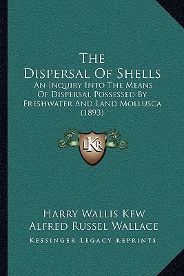 The Dispersal Of Shells: An Inquiry Into The Means Of Dispersal Possessed By Freshwater And Land Mollusca (1893)
