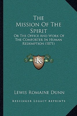 The Mission Of The Spirit: Or The Office And Work Of The Comforter In Human Redemption (1871)