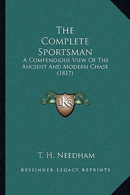 The Complete Sportsman: A Compendious View Of The Ancient And Modern Chase (1817)