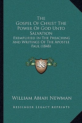 The Gospel Of Christ The Power Of God Unto Salvation: Exemplified In The Preaching And Writings Of The Apostle Paul (1848)