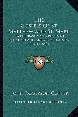 The Gospels Of St. Matthew And St. Mark: Paraphrased And Put Into Question And Answer, On A New Plan (1840)