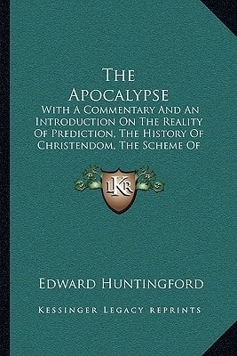 The Apocalypse: With A Commentary And An Introduction On The Reality Of Prediction, The History Of Christendom, The Scheme Of Interpretation (1881)