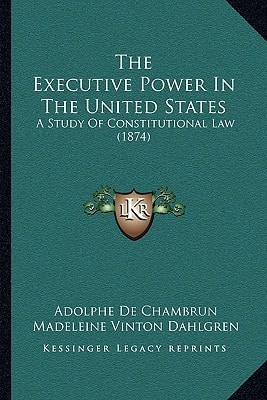 The Executive Power In The United States: A Study Of Constitutional Law (1874)